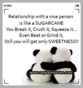 Relationship with a nice person is like a SUGARCANE